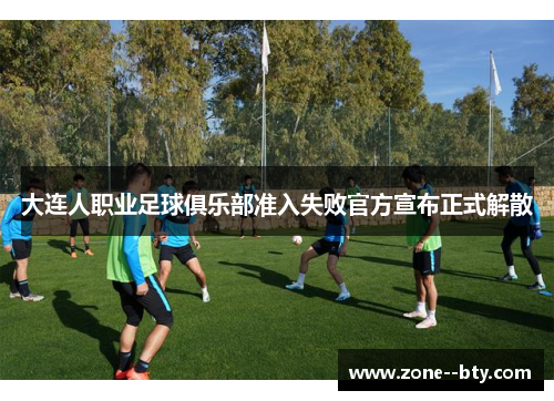 大连人职业足球俱乐部准入失败官方宣布正式解散 大连人职业足球俱乐部准入失败官方宣布正式解散