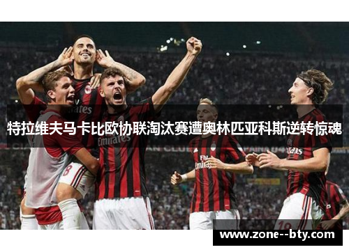 特拉维夫马卡比欧协联淘汰赛遭奥林匹亚科斯逆转惊魂