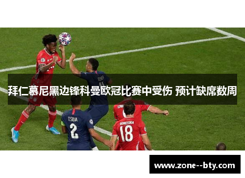 拜仁慕尼黑边锋科曼欧冠比赛中受伤 预计缺席数周