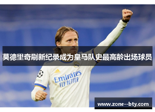 莫德里奇刷新纪录成为皇马队史最高龄出场球员